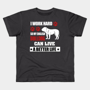 i work hard so my english bulldog can live a better life Kids T-Shirt